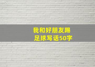 我和好朋友踢足球写话50字