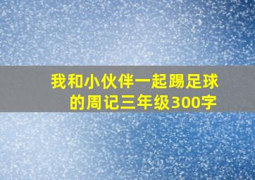 我和小伙伴一起踢足球的周记三年级300字