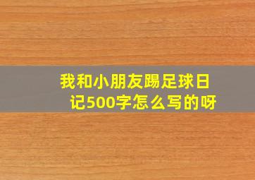 我和小朋友踢足球日记500字怎么写的呀