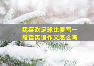 我喜欢足球比赛写一段话英语作文怎么写