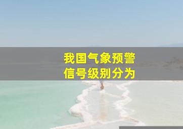 我国气象预警信号级别分为