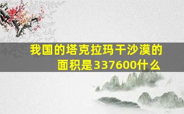 我国的塔克拉玛干沙漠的面积是337600什么