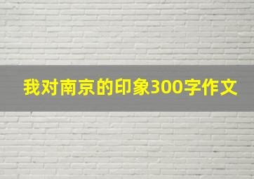 我对南京的印象300字作文