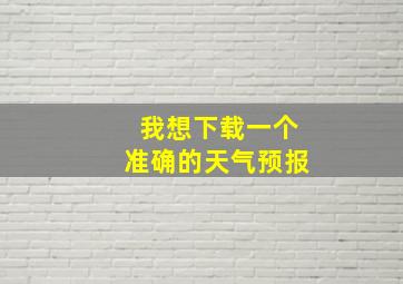 我想下载一个准确的天气预报