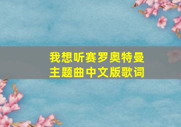 我想听赛罗奥特曼主题曲中文版歌词