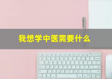 我想学中医需要什么