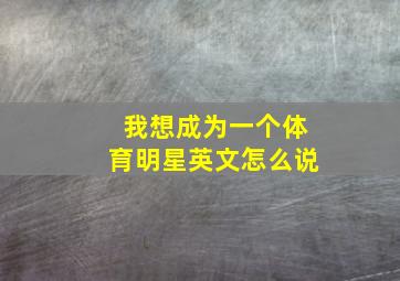 我想成为一个体育明星英文怎么说