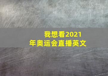 我想看2021年奥运会直播英文