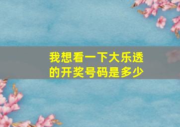 我想看一下大乐透的开奖号码是多少