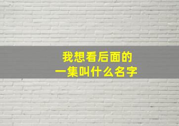 我想看后面的一集叫什么名字