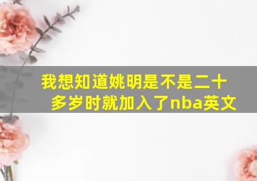 我想知道姚明是不是二十多岁时就加入了nba英文