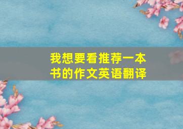 我想要看推荐一本书的作文英语翻译