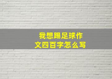 我想踢足球作文四百字怎么写