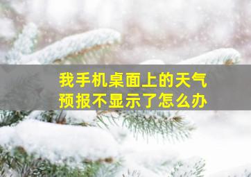 我手机桌面上的天气预报不显示了怎么办