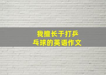 我擅长于打乒乓球的英语作文