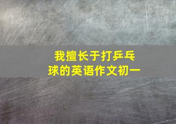 我擅长于打乒乓球的英语作文初一