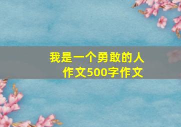 我是一个勇敢的人作文500字作文