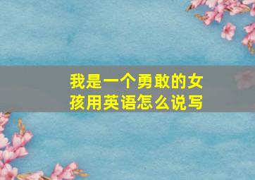 我是一个勇敢的女孩用英语怎么说写