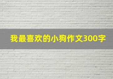 我最喜欢的小狗作文300字