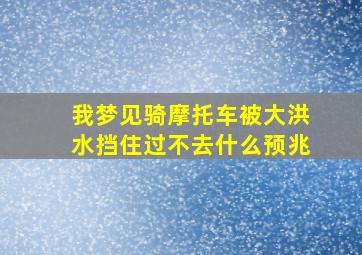 我梦见骑摩托车被大洪水挡住过不去什么预兆