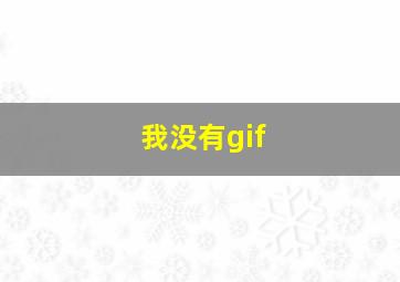 我没有gif