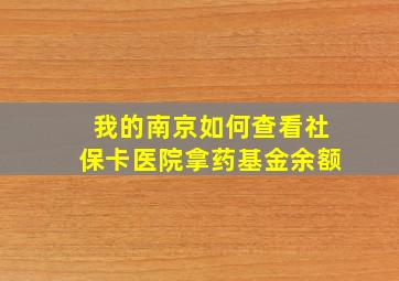 我的南京如何查看社保卡医院拿药基金余额