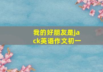 我的好朋友是jack英语作文初一