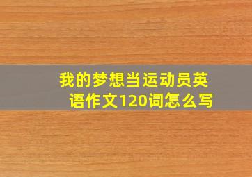 我的梦想当运动员英语作文120词怎么写