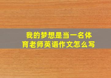 我的梦想是当一名体育老师英语作文怎么写