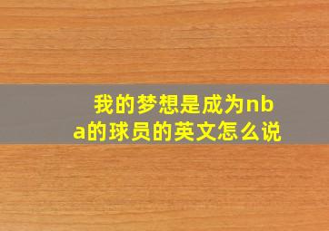 我的梦想是成为nba的球员的英文怎么说