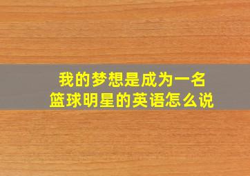 我的梦想是成为一名篮球明星的英语怎么说