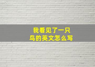 我看见了一只鸟的英文怎么写