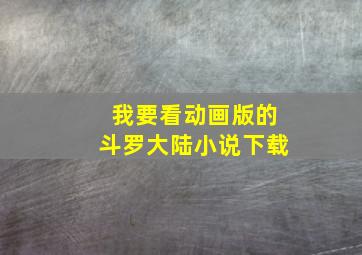 我要看动画版的斗罗大陆小说下载