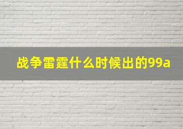 战争雷霆什么时候出的99a