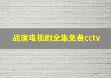 战旗电视剧全集免费cctv