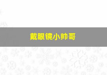 戴眼镜小帅哥