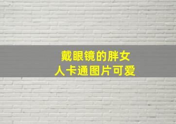 戴眼镜的胖女人卡通图片可爱