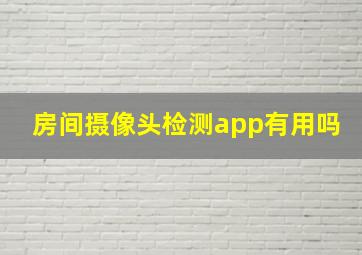 房间摄像头检测app有用吗