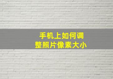 手机上如何调整照片像素大小