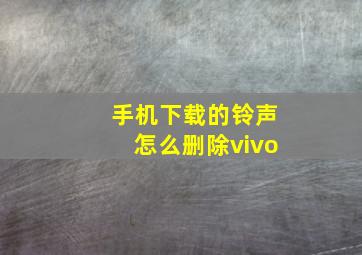 手机下载的铃声怎么删除vivo