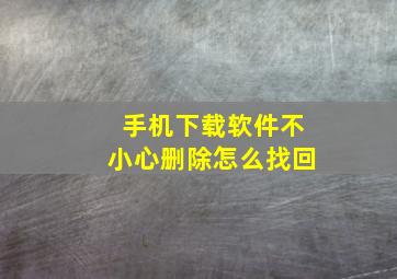 手机下载软件不小心删除怎么找回