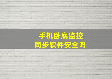 手机卧底监控同步软件安全吗