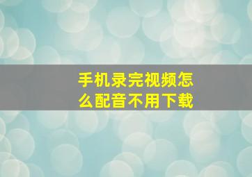 手机录完视频怎么配音不用下载