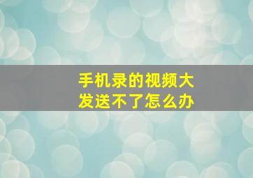 手机录的视频大发送不了怎么办