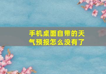 手机桌面自带的天气预报怎么没有了