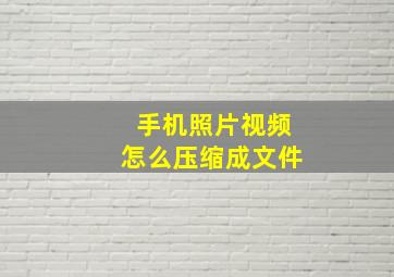 手机照片视频怎么压缩成文件