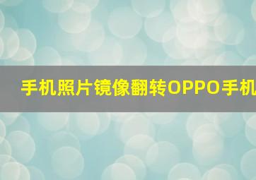 手机照片镜像翻转OPPO手机