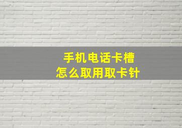 手机电话卡槽怎么取用取卡针