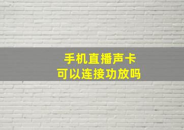 手机直播声卡可以连接功放吗