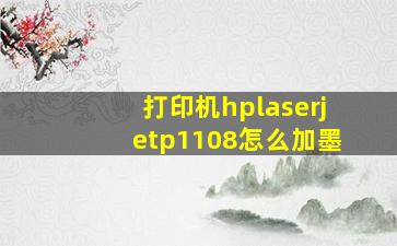 打印机hplaserjetp1108怎么加墨